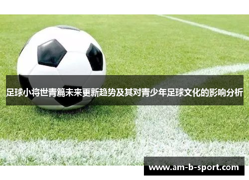 足球小将世青篇未来更新趋势及其对青少年足球文化的影响分析