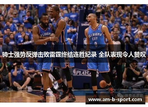 骑士强势反弹击败雷霆终结连胜纪录 全队表现令人赞叹