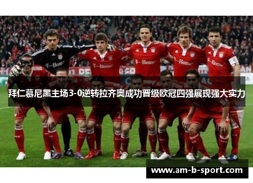 拜仁慕尼黑主场3-0逆转拉齐奥成功晋级欧冠四强展现强大实力