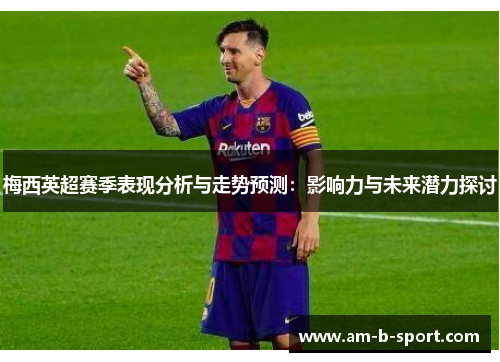 梅西英超赛季表现分析与走势预测：影响力与未来潜力探讨
