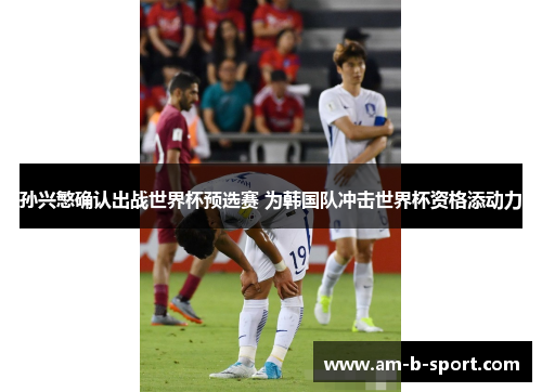 孙兴慜确认出战世界杯预选赛 为韩国队冲击世界杯资格添动力 孙兴慜确认出战世界杯预选赛 为韩国队冲击世界杯资格添动力