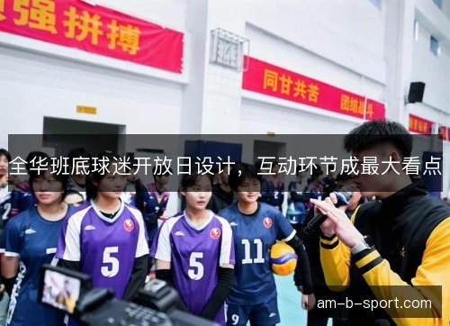 全华班底球迷开放日设计,互动环节成最大看点 全华班底球迷开放日设计,互动环节成最大看点